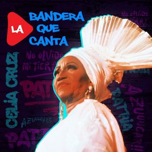 Celia Cruz “La Bandera que Canta”