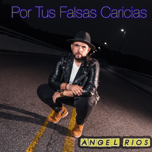 Angel Rios – Por Tus Falsas Caricias