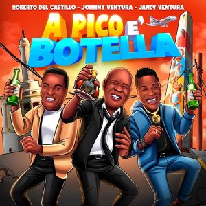 Nuevo Merengue “A Pico E’ Botella” de Johnny Ventura, Jandy Ventura y Roberto del Castillo