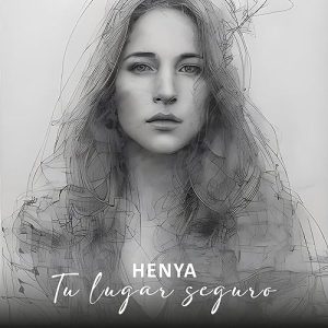 Henya Presenta Nuevo Videoclip de su Canción “Tu Lugar Seguro” y anuncia lanzamiento sencillo “Dime Vida Mía” en México