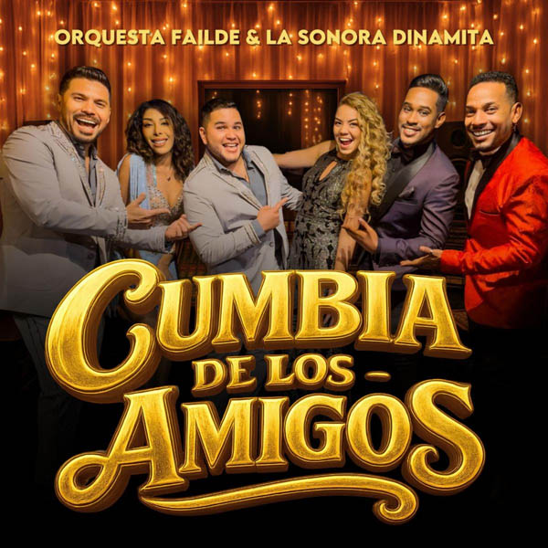 ORQUESTA FAILDE & LA SONORA DINAMITA ESTRENA UNA NUEVA COLABORACIÓN RÍTMICA “CUMBIA DE LOS AMIGOS”