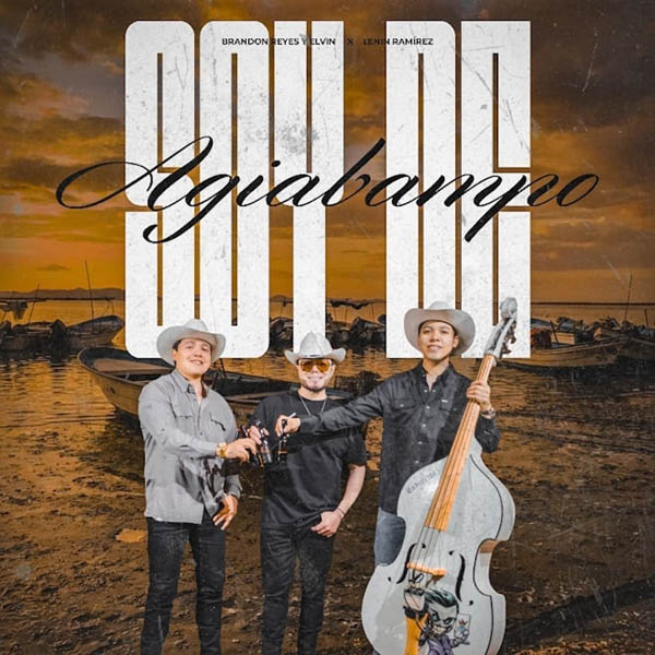 BRANDON REYES Y ELVIN SE UNE A LENIN RAMÍREZ PARA PRESENTAR “SOY DE AGIABAMPO”