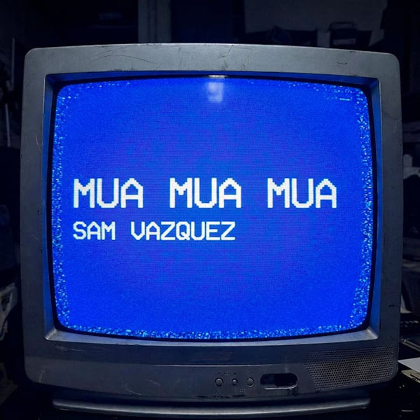 SAM VAZQUEZ PRESENTA “MUA MUA MUA”
